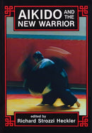Book: Aikido and the New Warrior, edited by Richard Strozzi-Heckler