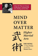 Book: Mind Over Matter: Higher Martial Arts by Shi Ming